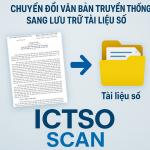 ICTSO SCAN: Chuyển đổi tài liệu giấy thành tài liệu số